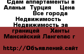 Сдам аппартаменты в Аланьи (Турция) › Цена ­ 1 600 - Все города Недвижимость » Недвижимость за границей   . Ханты-Мансийский,Лангепас г.